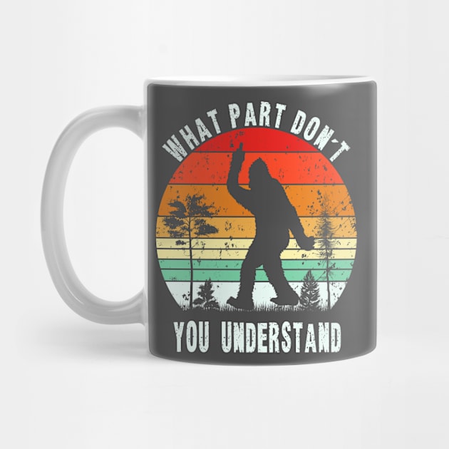 Funny Bigfoot - What Part Don't You Understand by RKP'sTees